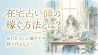 在宅占い師の稼ぐ方法とは？あなたらしい働き方を見つけるヒント