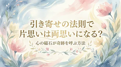 引き寄せの法則で片思いは両思いになる？心の磁石が奇跡を呼ぶ方法