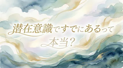 【引き寄せの法則】潜在意識の「すでにある」って何？