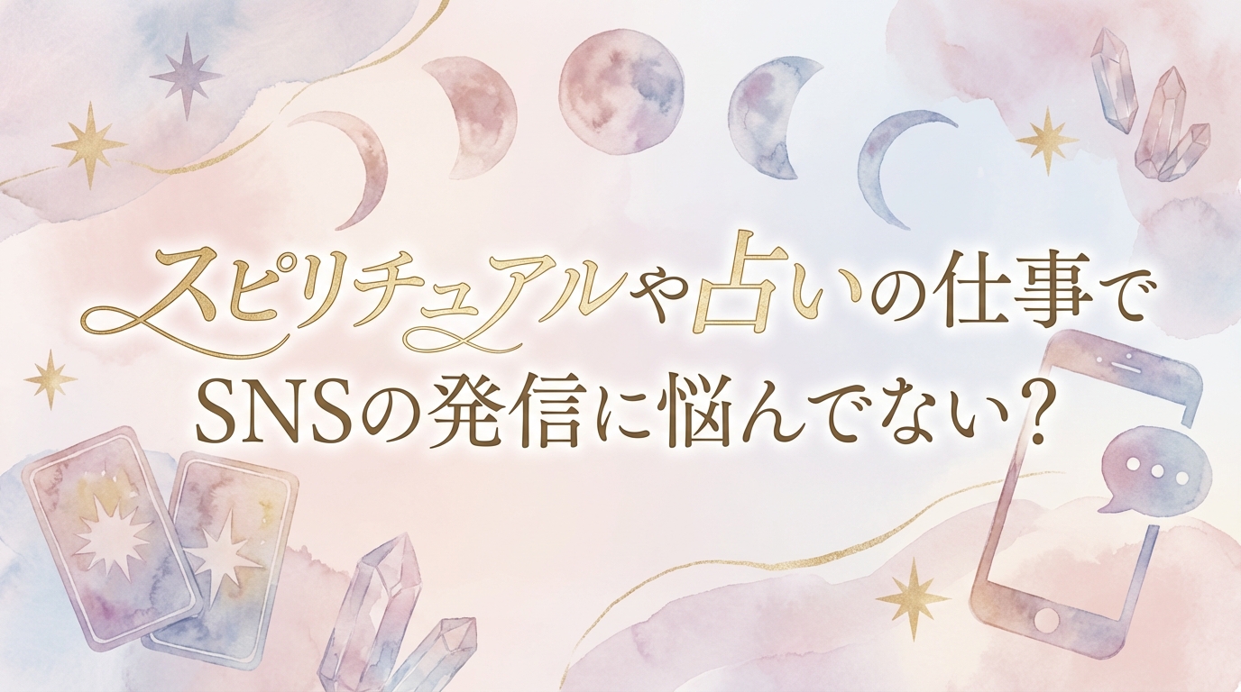スピリチュアルや占いの仕事でSNSの発信に悩んでない？