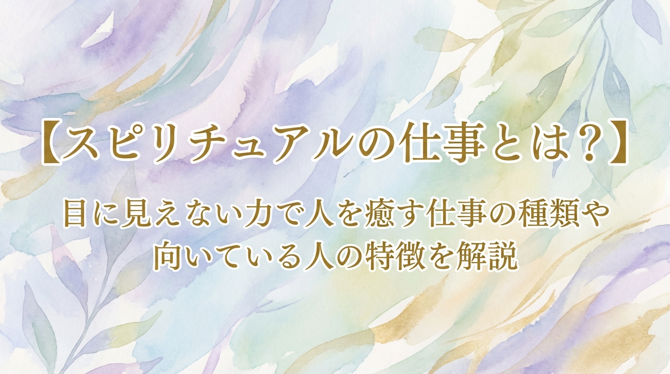 【スピリチュアルの仕事とは？】目に見えない力で人を癒す仕事の種類や向いている人の特徴を解説