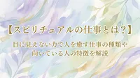 【スピリチュアルの仕事とは？】目に見えない力で人を癒す仕事の種類や向いている人の特徴を解説