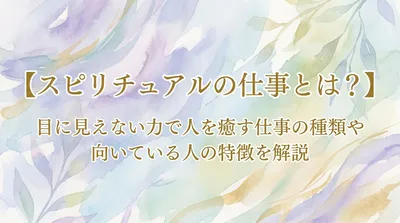 【スピリチュアルの仕事とは？】目に見えない力で人を癒す仕事の種類や向いている人の特徴を解説
