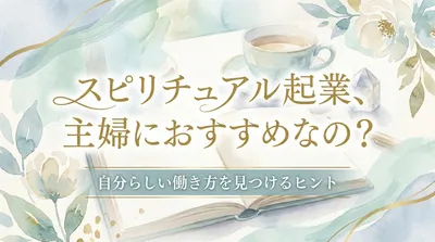 スピリチュアル起業、主婦におすすめなの？自分らしい働き方を見つけるヒント