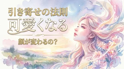 引き寄せの法則 可愛くなる 顔が変わるの？